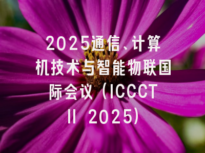 2025通信、计算机技术与智能物联国际会议（ICCCTII 2025）