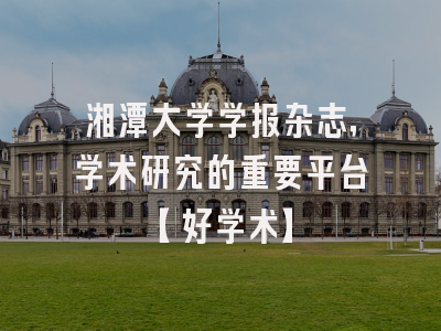 湘潭大学学报杂志，学术研究的重要平台【好学术】