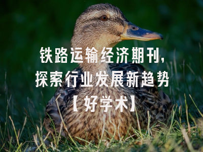 铁路运输经济期刊，探索行业发展新趋势【好学术】