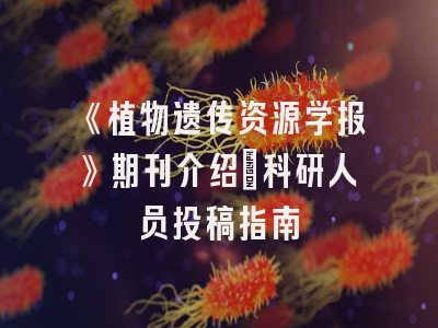 《植物遗传资源学报》期刊介绍：科研人员投稿指南