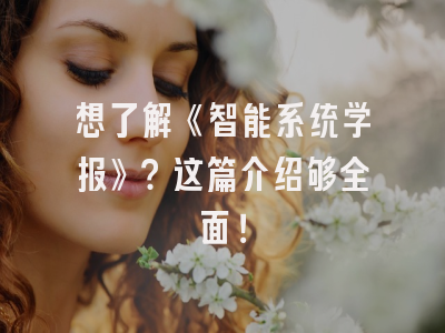 想了解《智能系统学报》？这篇介绍够全面！