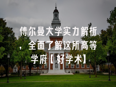 傅尔曼大学实力解析，全面了解这所高等学府【好学术】