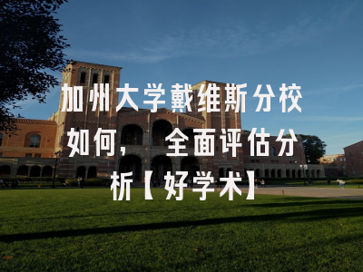 加州大学戴维斯分校如何, 全面评估分析【好学术】