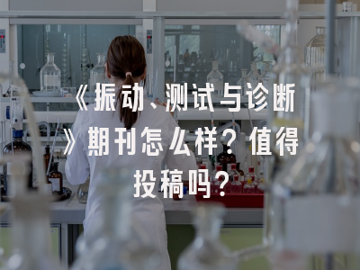 《振动、测试与诊断》期刊怎么样？值得投稿吗？