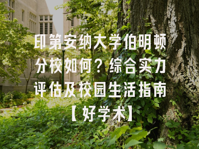 印第安纳大学伯明顿分校如何？综合实力评估及校园生活指南【好学术】