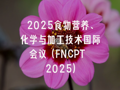 2025食物营养、化学与加工技术国际会议（FNCPT 2025）