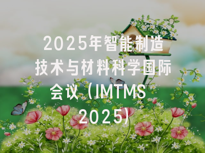 2025年智能制造技术与材料科学国际会议（IMTMS 2025）