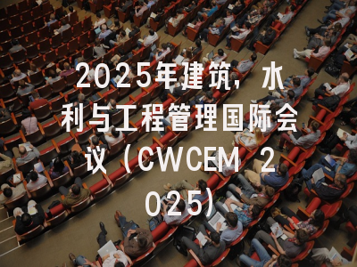 2025年建筑，水利与工程管理国际会议（CWCEM 2025）