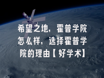 希望之地，霍普学院怎么样，选择霍普学院的理由【好学术】