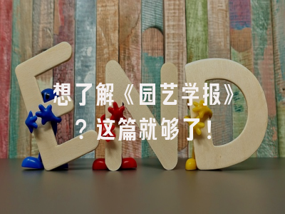 想了解《园艺学报》？这篇就够了！