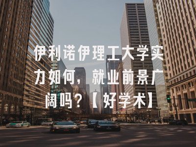 伊利诺伊理工大学实力如何，就业前景广阔吗？【好学术】
