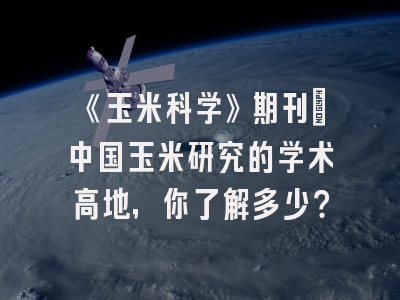 《玉米科学》期刊：中国玉米研究的学术高地，你了解多少？