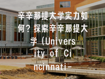 辛辛那提大学实力如何？探索辛辛那提大学（University of Cincinnati-Main Campus）的学术声誉与校园生活【好学术】