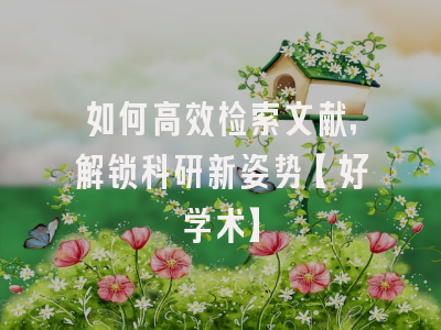 如何高效检索文献，解锁科研新姿势【好学术】