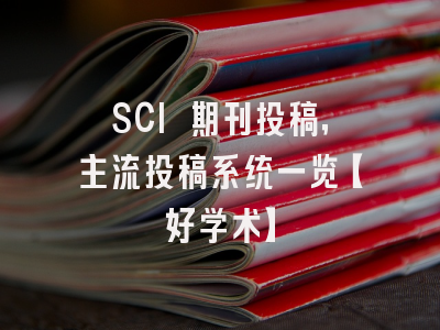 SCI 期刊投稿，主流投稿系统一览【好学术】
