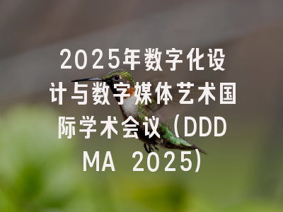 2025年数字化设计与数字媒体艺术国际学术会议（DDDMA 2025）