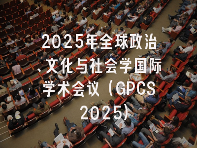 2025年全球政治、文化与社会学国际学术会议（GPCS 2025）