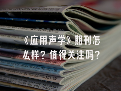 《应用声学》期刊怎么样？值得关注吗？