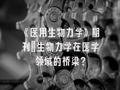 《医用生物力学》期刊：生物力学在医学领域的桥梁？