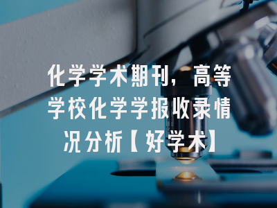 化学学术期刊，高等学校化学学报收录情况分析【好学术】