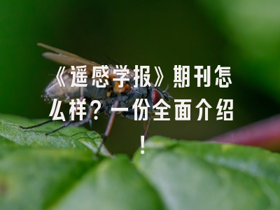 《遥感学报》期刊怎么样？一份全面介绍！