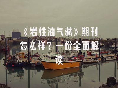 《岩性油气藏》期刊怎么样？一份全面解读