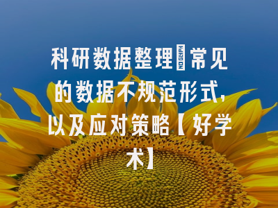 科研数据整理：常见的数据不规范形式，以及应对策略【好学术】