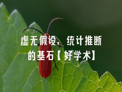 虚无假设，统计推断的基石【好学术】