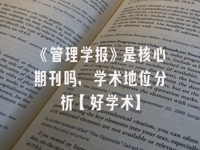《管理学报》是核心期刊吗，学术地位分析【好学术】