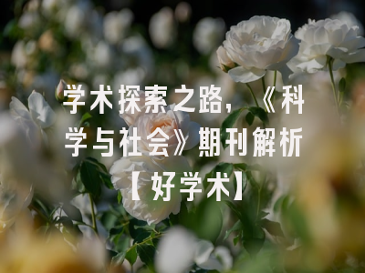 学术探索之路，《科学与社会》期刊解析【好学术】