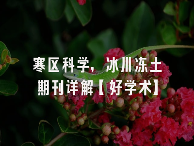 寒区科学，冰川冻土期刊详解【好学术】