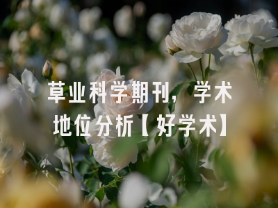 草业科学期刊，学术地位分析【好学术】