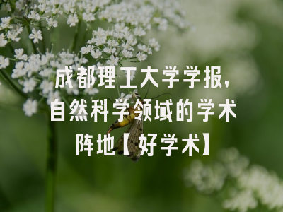 成都理工大学学报，自然科学领域的学术阵地【好学术】