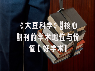 《大豆科学》：核心期刊的学术地位与价值【好学术】