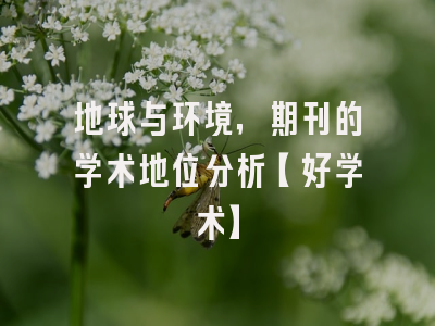 地球与环境，期刊的学术地位分析【好学术】