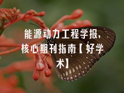 能源动力工程学报，核心期刊指南【好学术】