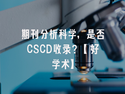 期刊分析科学，是否CSCD收录？【好学术】