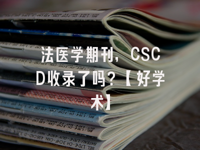 法医学期刊，CSCD收录了吗？【好学术】