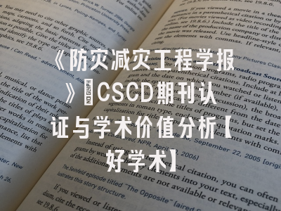 《防灾减灾工程学报》：CSCD期刊认证与学术价值分析【好学术】