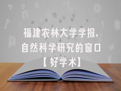福建农林大学学报，自然科学研究的窗口【好学术】