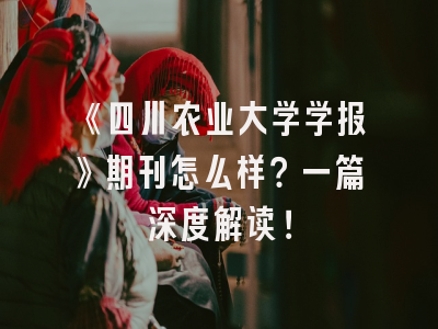 《四川农业大学学报》期刊怎么样？一篇深度解读！
