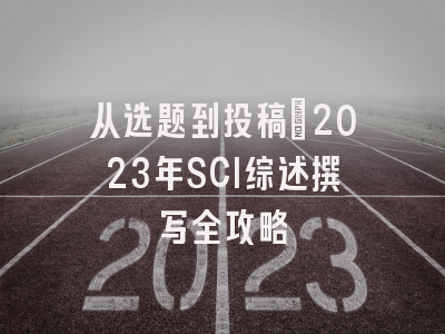 从选题到投稿：2023年SCI综述撰写全攻略