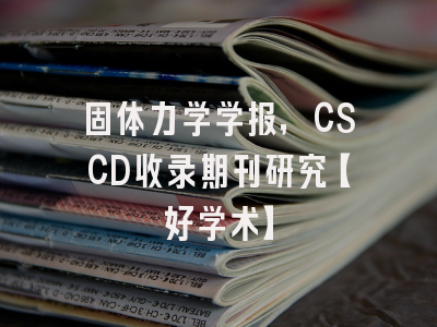 固体力学学报，CSCD收录期刊研究【好学术】