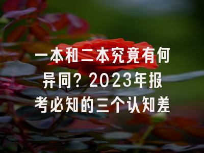 一本和二本究竟有何异同？2023年报考必知的三个认知差