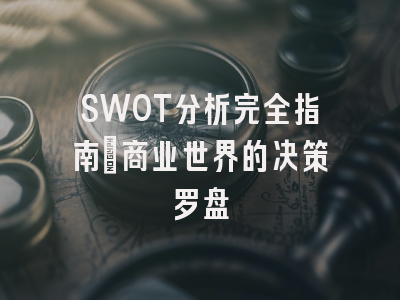SWOT分析完全指南：商业世界的决策罗盘