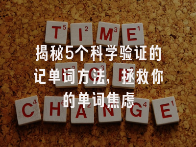 揭秘5个科学验证的记单词方法，拯救你的单词焦虑