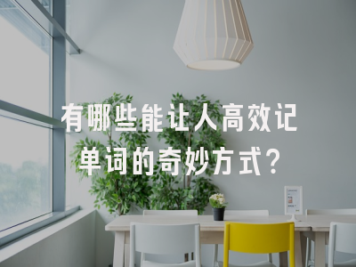 有哪些能让人高效记单词的奇妙方式？