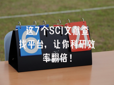 这7个SCI文献查找平台，让你科研效率翻倍！