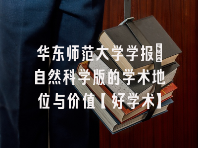 华东师范大学学报：自然科学版的学术地位与价值【好学术】