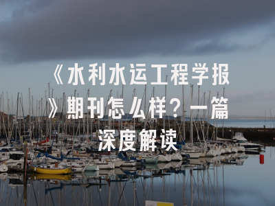 《水利水运工程学报》期刊怎么样？一篇深度解读